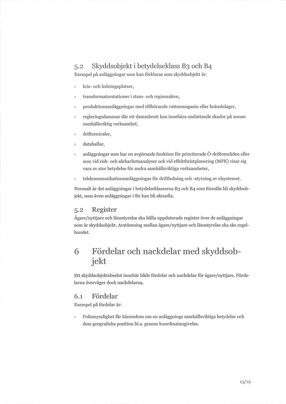 datahallar, > anläggningar som har en avgörande funktion för prioriterade Ö-driftområden eller som vid risk- och sårbarhetsanalyser och vid effelctbristplanering (MFK) visar sig vara av stor