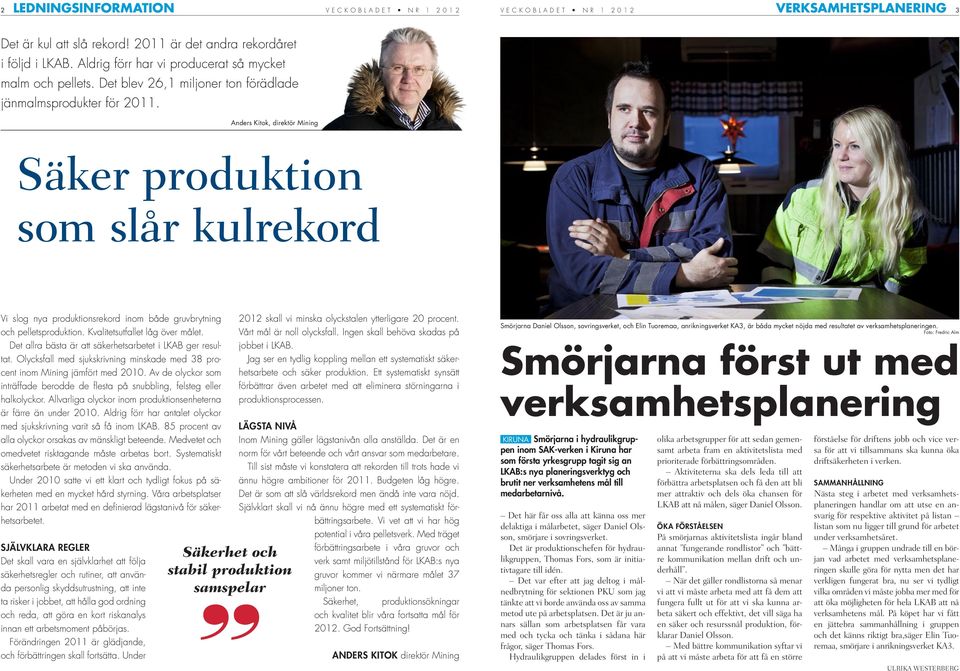 Anders Kitok, direktör Mining Säker produktion som slår kulrekord Vi slog nya produktionsrekord inom både gruvbrytning och pelletsproduktion. Kvalitetsutfallet låg över målet.