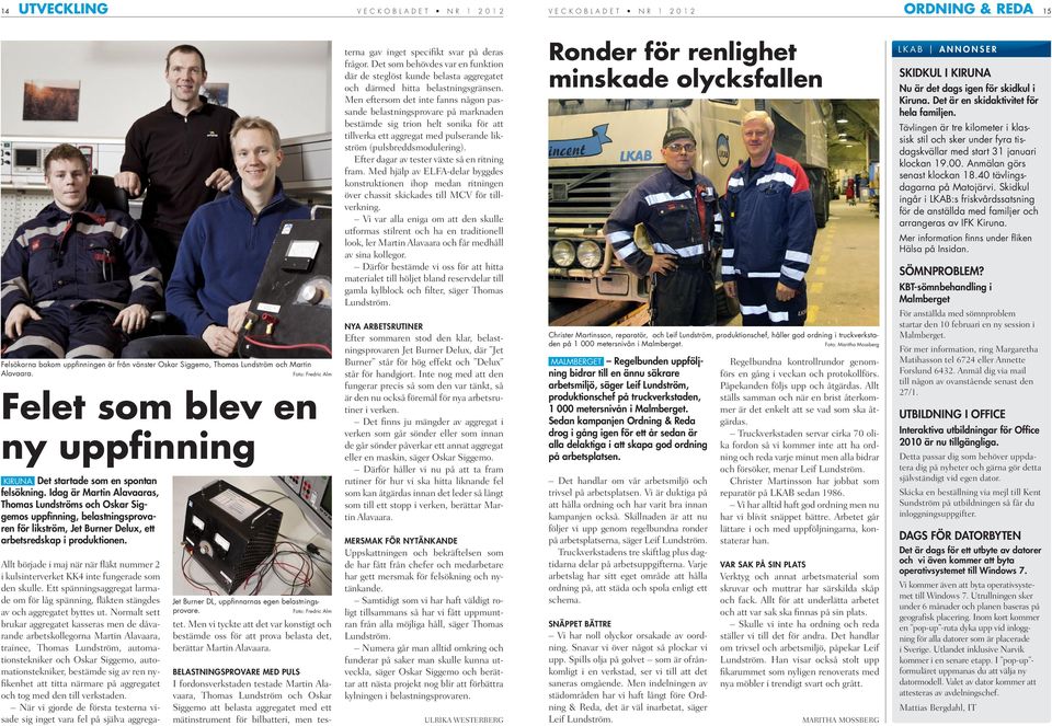 Idag är Martin Alavaaras, Thomas Lundströms och Oskar Siggemos uppfinning, belastningsprovaren för likström, Jet Burner Delux, ett arbetsredskap i produktionen.