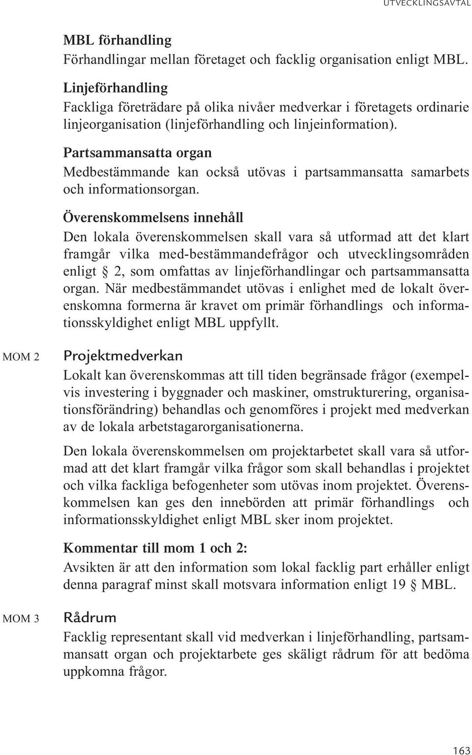 Partsammansatta organ Medbestämmande kan också utövas i partsammansatta samarbets och informationsorgan.