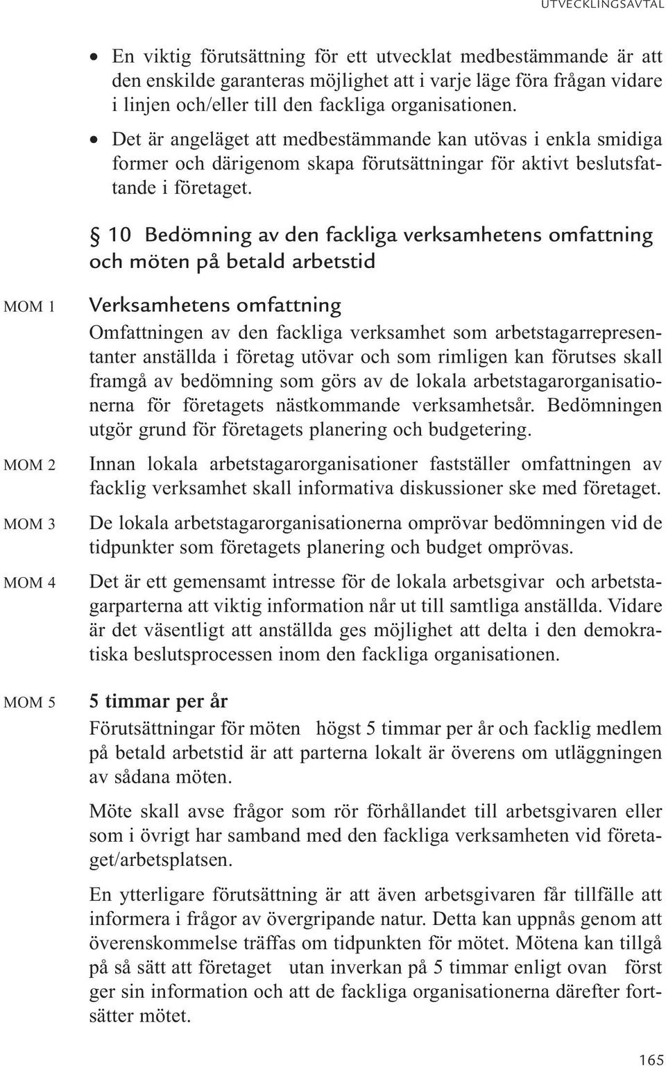 10 Bedömning av den fackliga verksamhetens omfattning och möten på betald arbetstid MOM 1 MOM 2 MOM 3 MOM 4 MOM 5 Verksamhetens omfattning Omfattningen av den fackliga verksamhet som