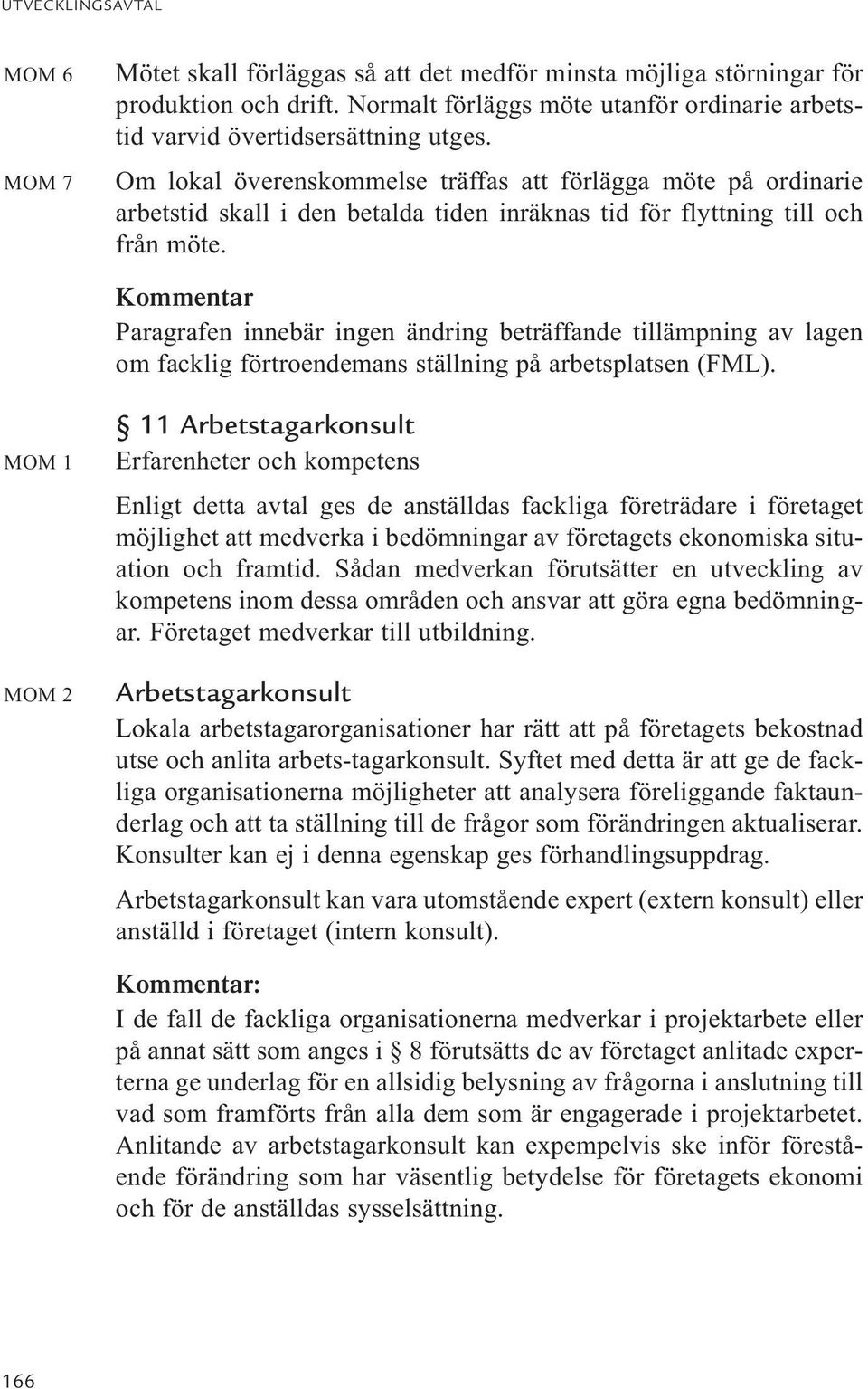 Kommentar Paragrafen innebär ingen ändring beträffande tillämpning av lagen om facklig förtroendemans ställning på arbetsplatsen (FML).