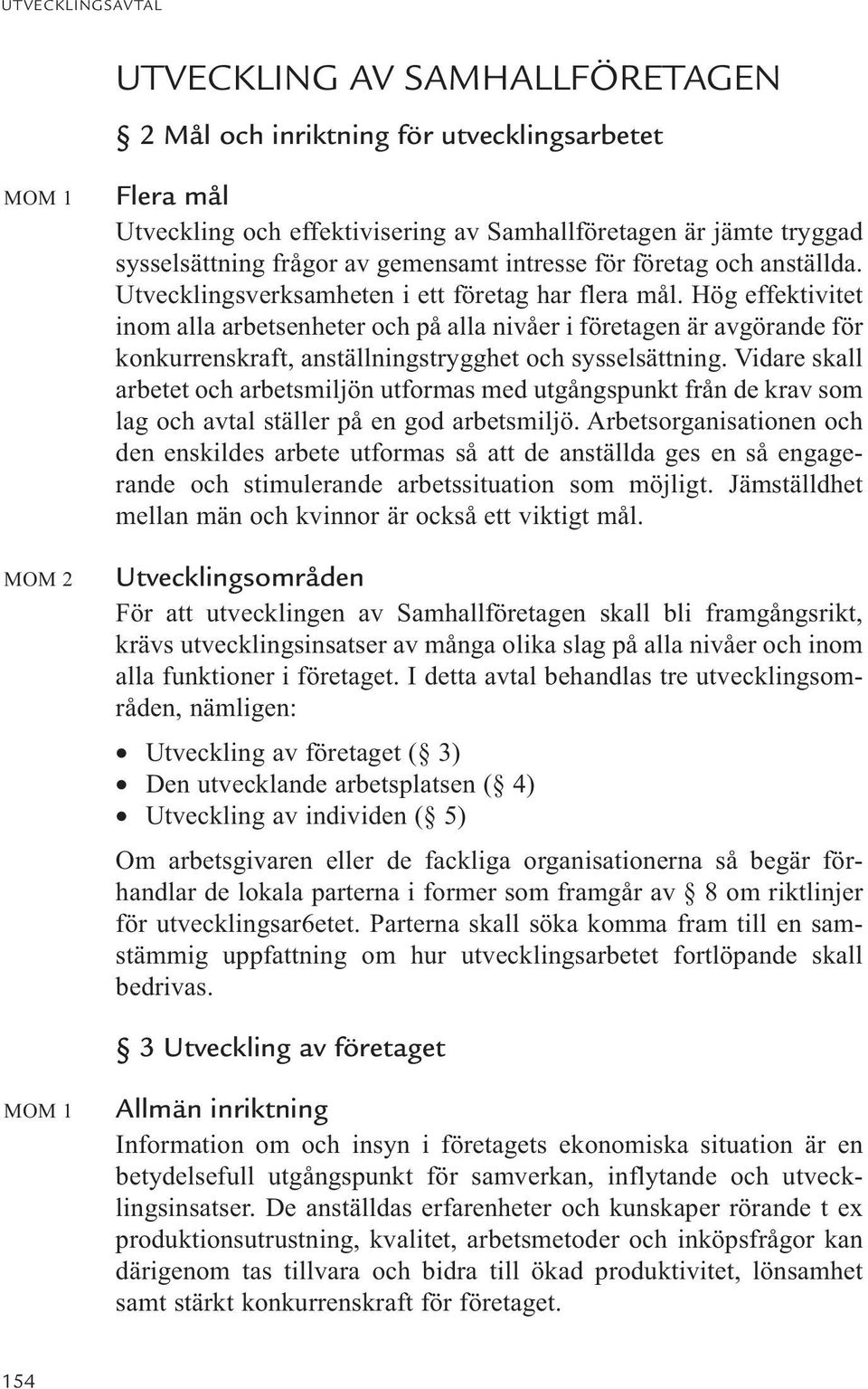 Hög effektivitet inom alla arbetsenheter och på alla nivåer i företagen är avgörande för konkurrenskraft, anställningstrygghet och sysselsättning.