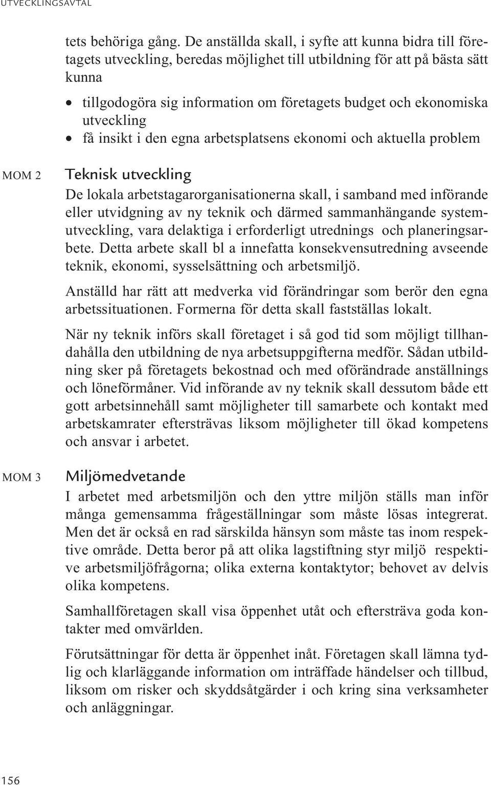 utveckling få insikt i den egna arbetsplatsens ekonomi och aktuella problem MOM 2 MOM 3 Teknisk utveckling De lokala arbetstagarorganisationerna skall, i samband med införande eller utvidgning av ny