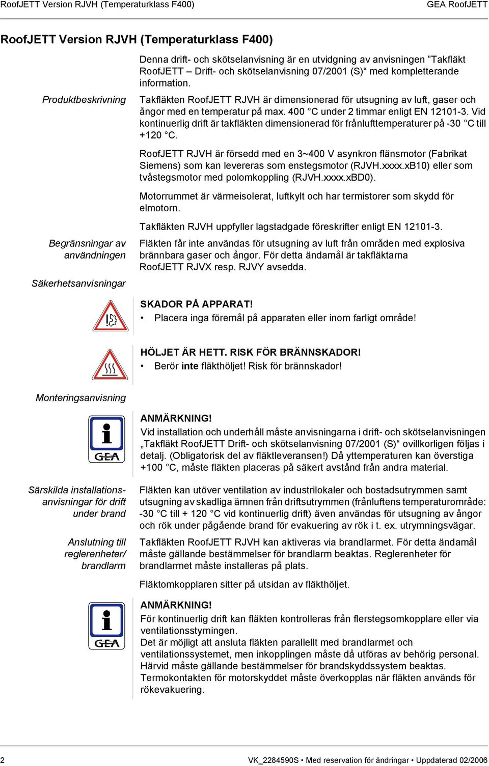 Takfläkten RoofJETT RJVH är dimensionerad för utsugning av luft, gaser och ångor med en temperatur på max. 400 C under 2 timmar enligt EN 12101-3.