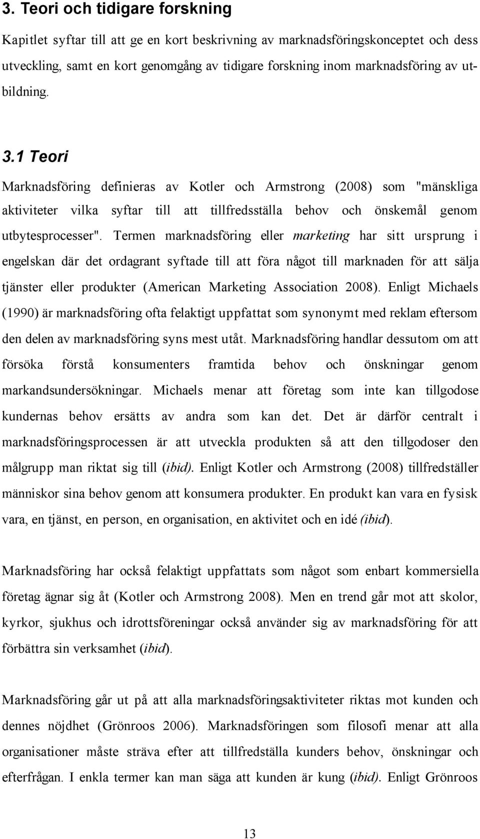 Termen marknadsföring eller marketing har sitt ursprung i engelskan där det ordagrant syftade till att föra något till marknaden för att sälja tjänster eller produkter (American Marketing Association