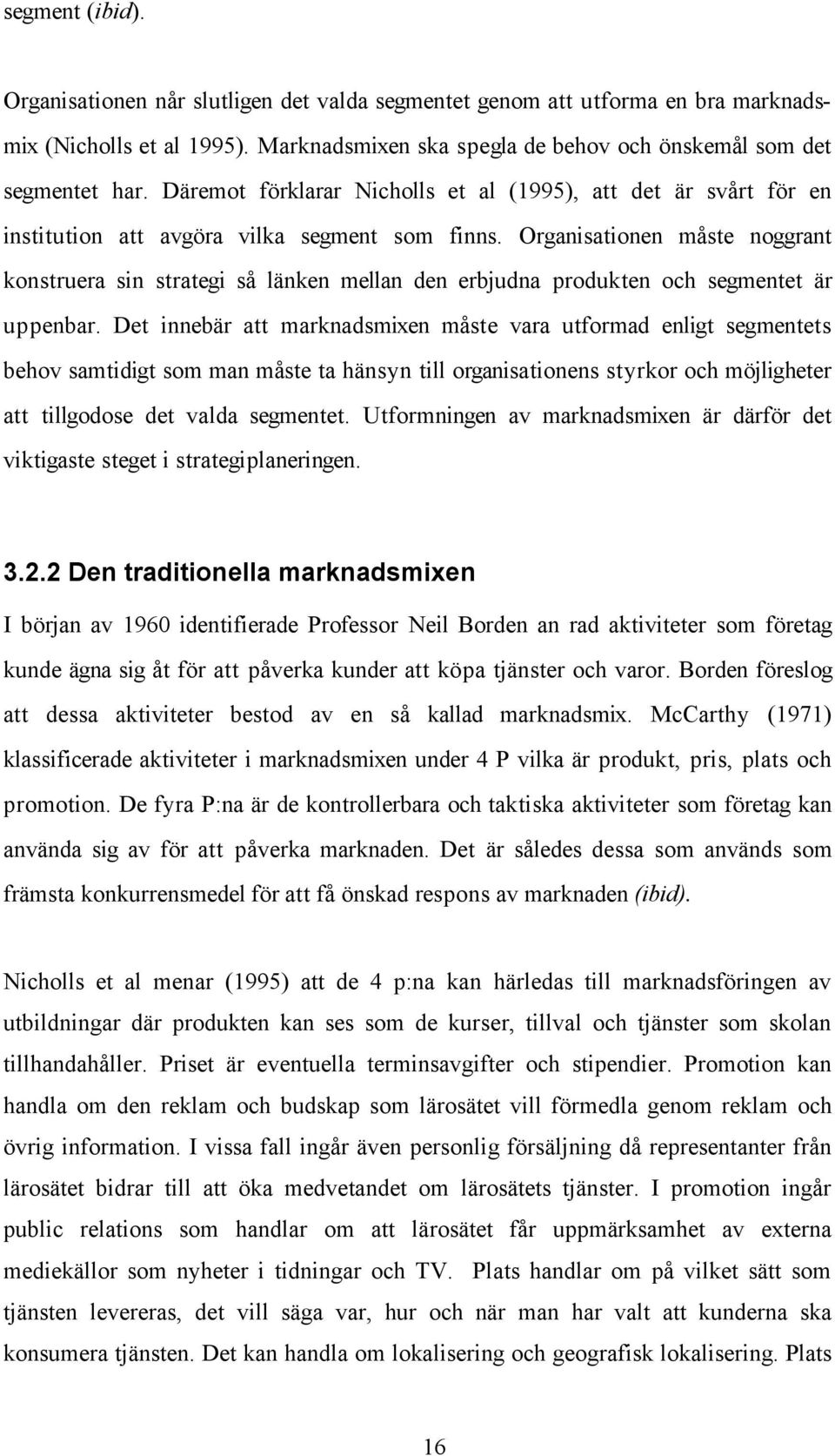 Organisationen måste noggrant konstruera sin strategi så länken mellan den erbjudna produkten och segmentet är uppenbar.