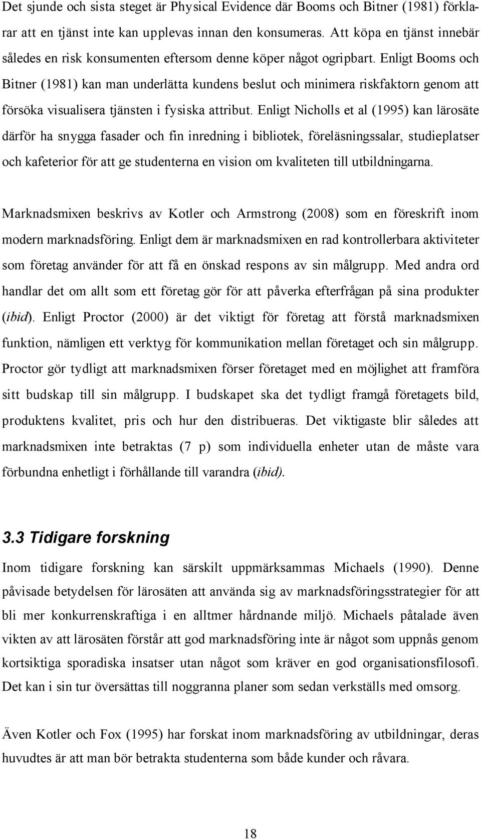 Enligt Booms och Bitner (1981) kan man underlätta kundens beslut och minimera riskfaktorn genom att försöka visualisera tjänsten i fysiska attribut.