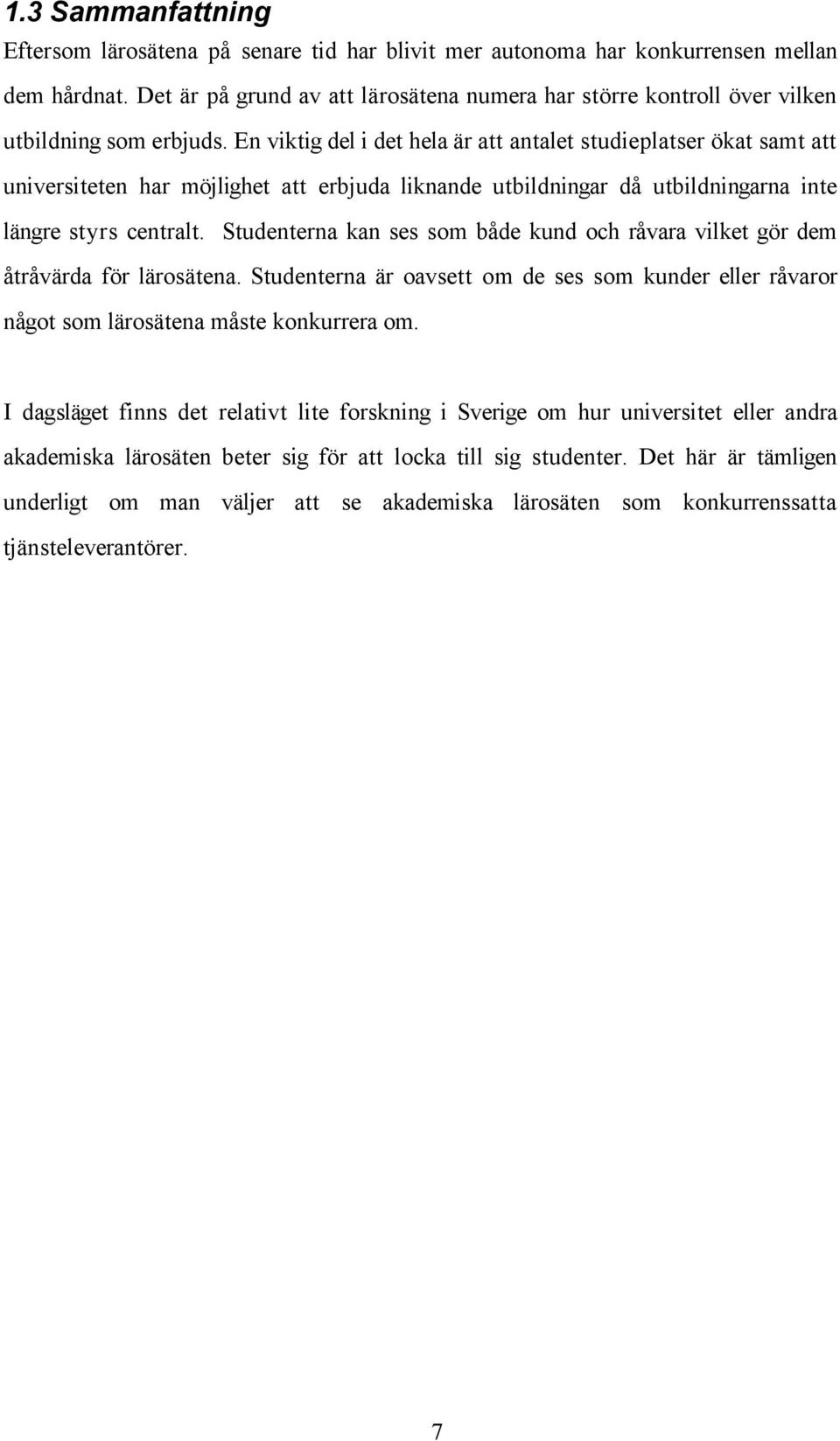 En viktig del i det hela är att antalet studieplatser ökat samt att universiteten har möjlighet att erbjuda liknande utbildningar då utbildningarna inte längre styrs centralt.