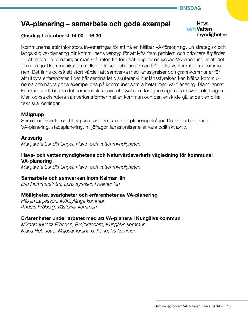 En förutsättning för en lyckad VA-planering är att det finns en god kommunikation mellan politiker och tjänstemän från olika verksamheter i kommunen.