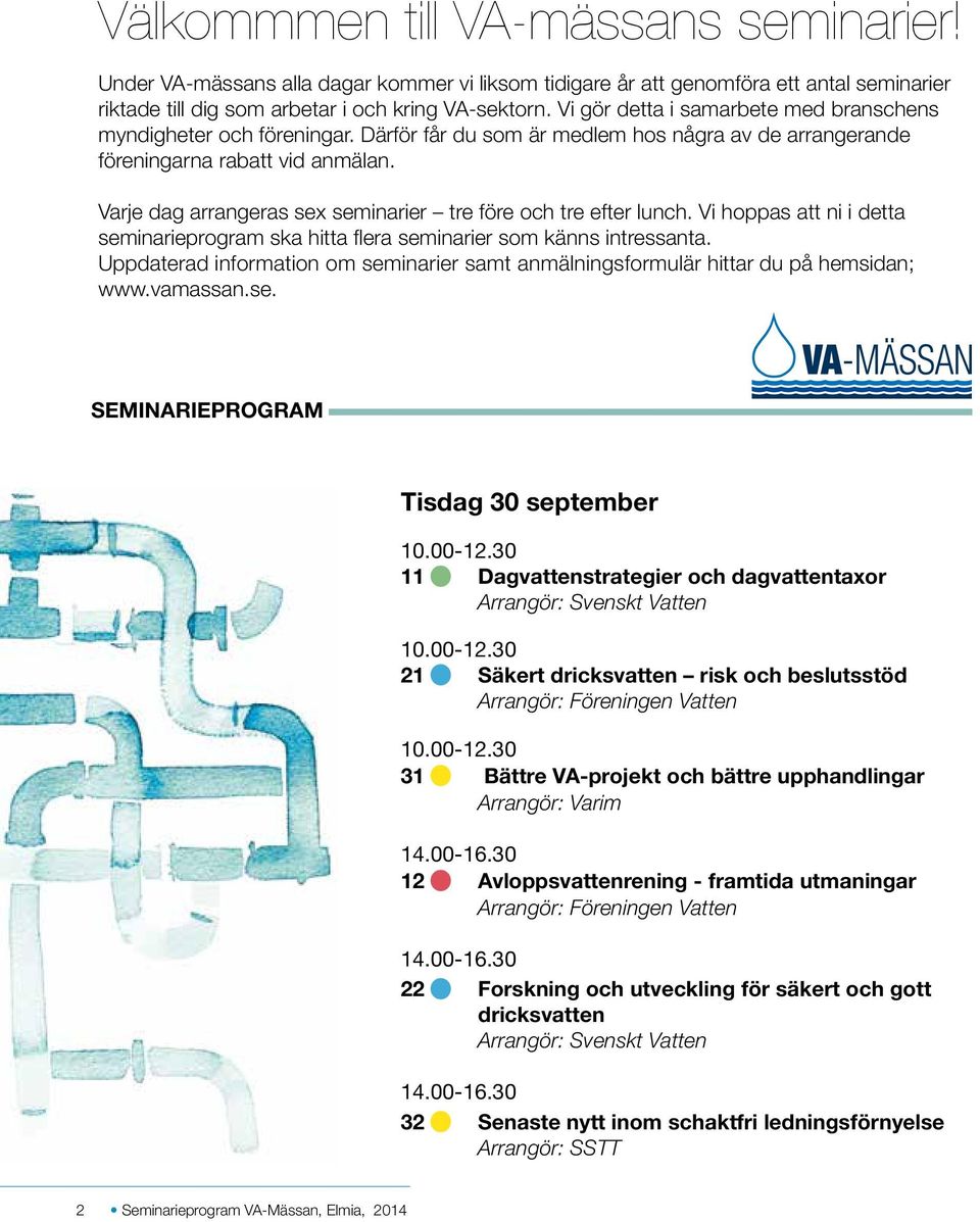 Varje dag arrangeras sex seminarier tre före och tre efter lunch. Vi hoppas att ni i detta seminarieprogram ska hitta flera seminarier som känns intressanta.