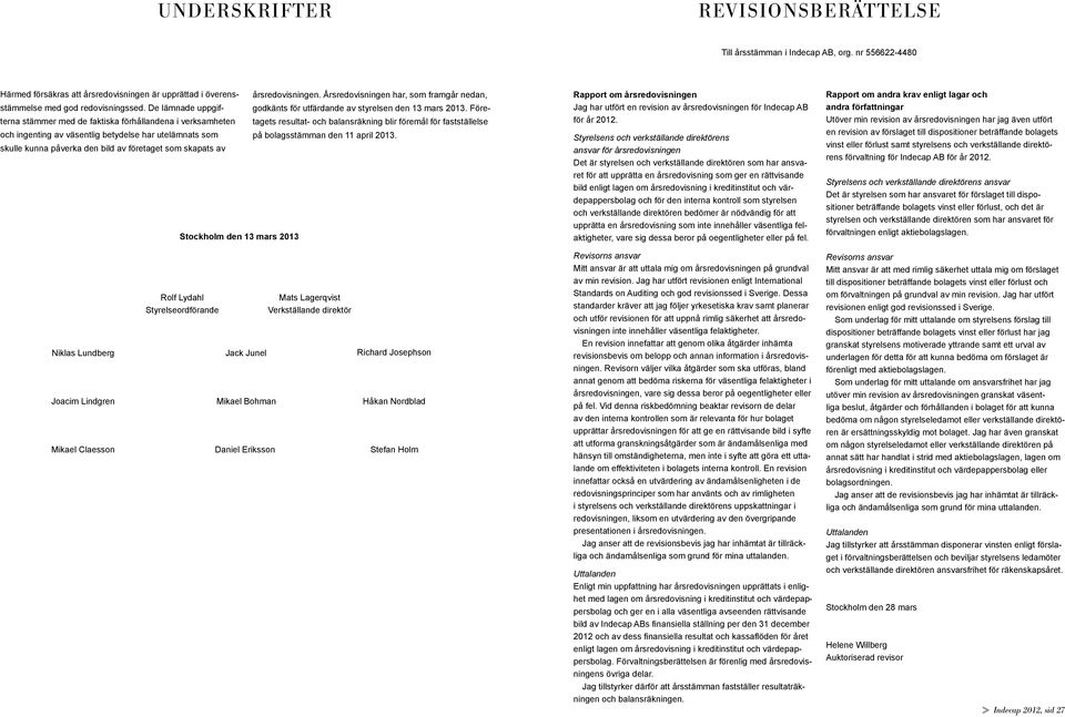 Årsredovisningen har, som framgår nedan, terna stämmer med de faktiska förhållandena i verksamheten tagets resultat- och balansräkning blir föremål för fastställelse och ingenting av väsentlig