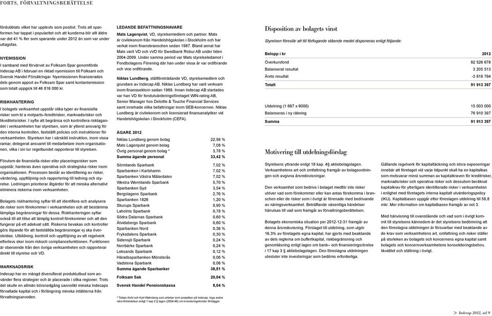 Nyemission I samband med förvärvet av Folksam Spar genomförde Indecap AB i februari en riktad nyemission till Folksam och Svensk Handel Försäkringar.