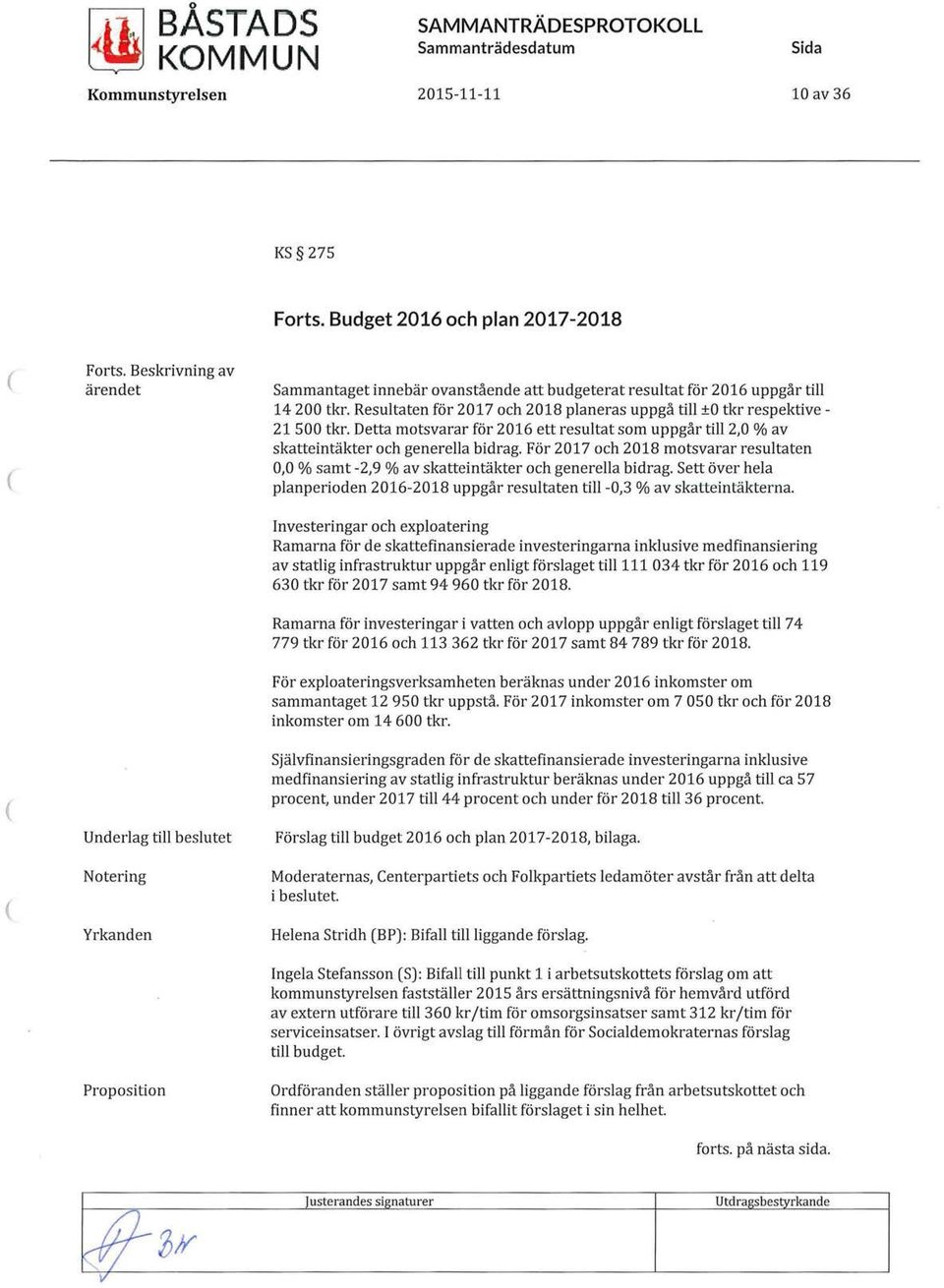 Resultaten för 2017 och 2018 planeras uppgå till ±0 tkr respektive - 21 500 tkr. Detta motsvarar för 2016 ett resultat som uppgår till 2,0 % av skatteintäkter och generella bidrag.