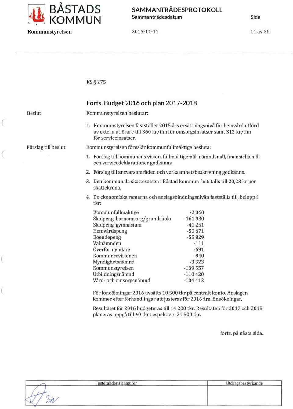 Kommunstyrelsen föreslår kommunfullmäktige besluta: l. Förslag till kommunens vision, fullmäktigemål, nämndsmål, finansiella mål och servicedeklarationer godkänns. 2.