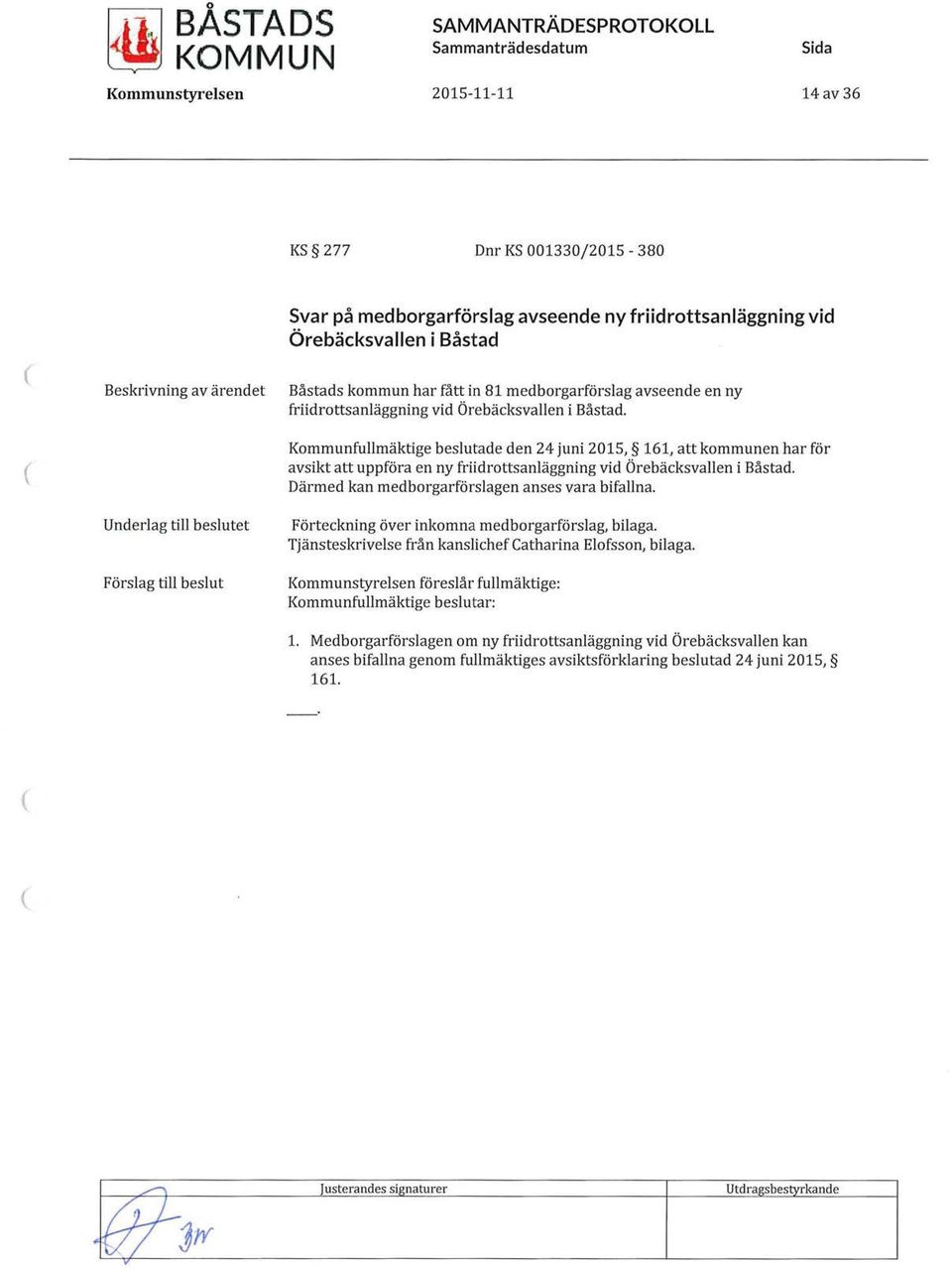 Kommunfullmäktige beslutade den 24 juni 2015, 161, att kommunen har för avsikt att uppföra en ny friidrottsanläggning vid Örebäcksvallen i Båstad. Därmed kan medborgarförslagen anses vara bifallna.