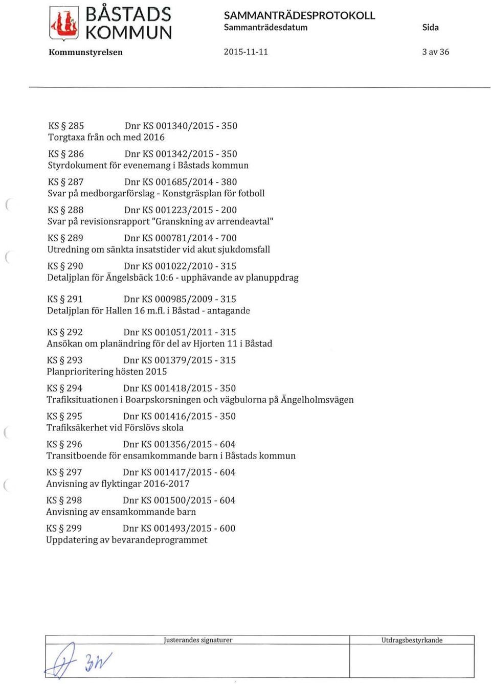 000781/2014-700 Utredning om sänkta insatstider vid akut sjukdomsfall KS 290 Dnr KS 001022/2010-315 Detaljplan för Ängels bäck 10:6 - upphävande av planuppdrag KS 291 Dnr KS 000985/2009-315