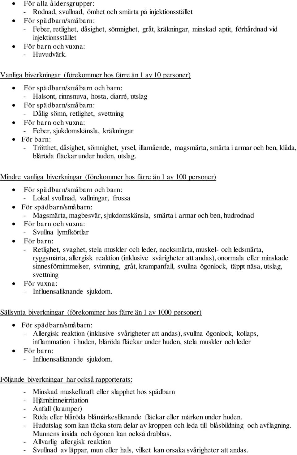 Vanliga biverkningar (förekommer hos färre än 1 av 10 personer) För spädbarn/småbarn och barn: - Halsont, rinnsnuva, hosta, diarré, utslag För spädbarn/småbarn: - Dålig sömn, retlighet, svettning För