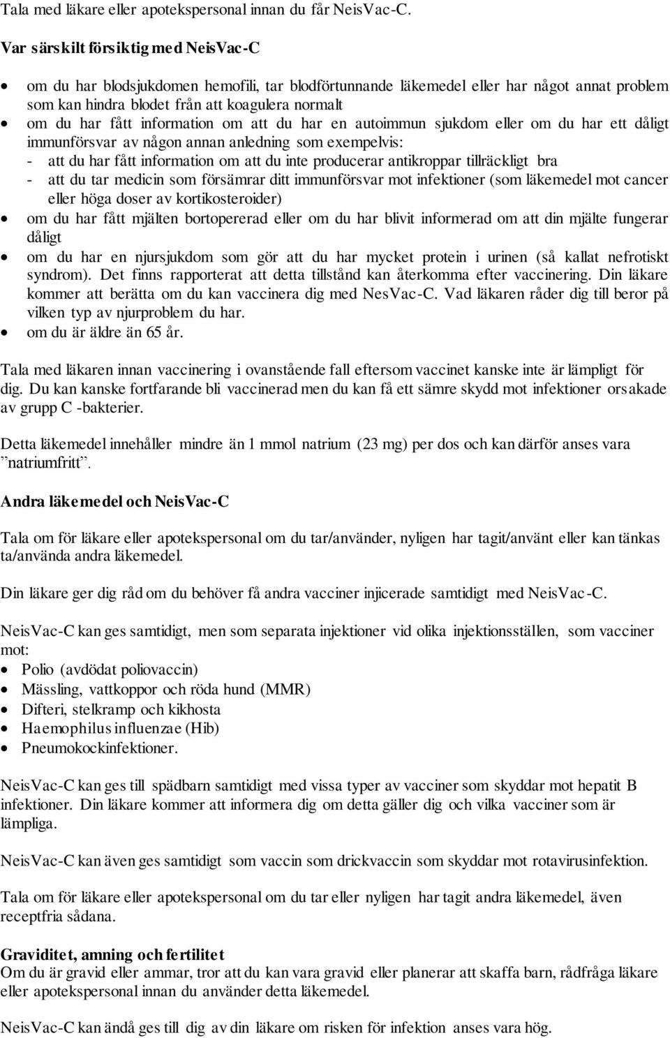 information om att du har en autoimmun sjukdom eller om du har ett dåligt immunförsvar av någon annan anledning som exempelvis: - att du har fått information om att du inte producerar antikroppar