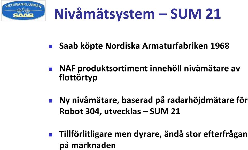 nivåmätare, baserad på radarhöjdmätare för Robot 304, utvecklas