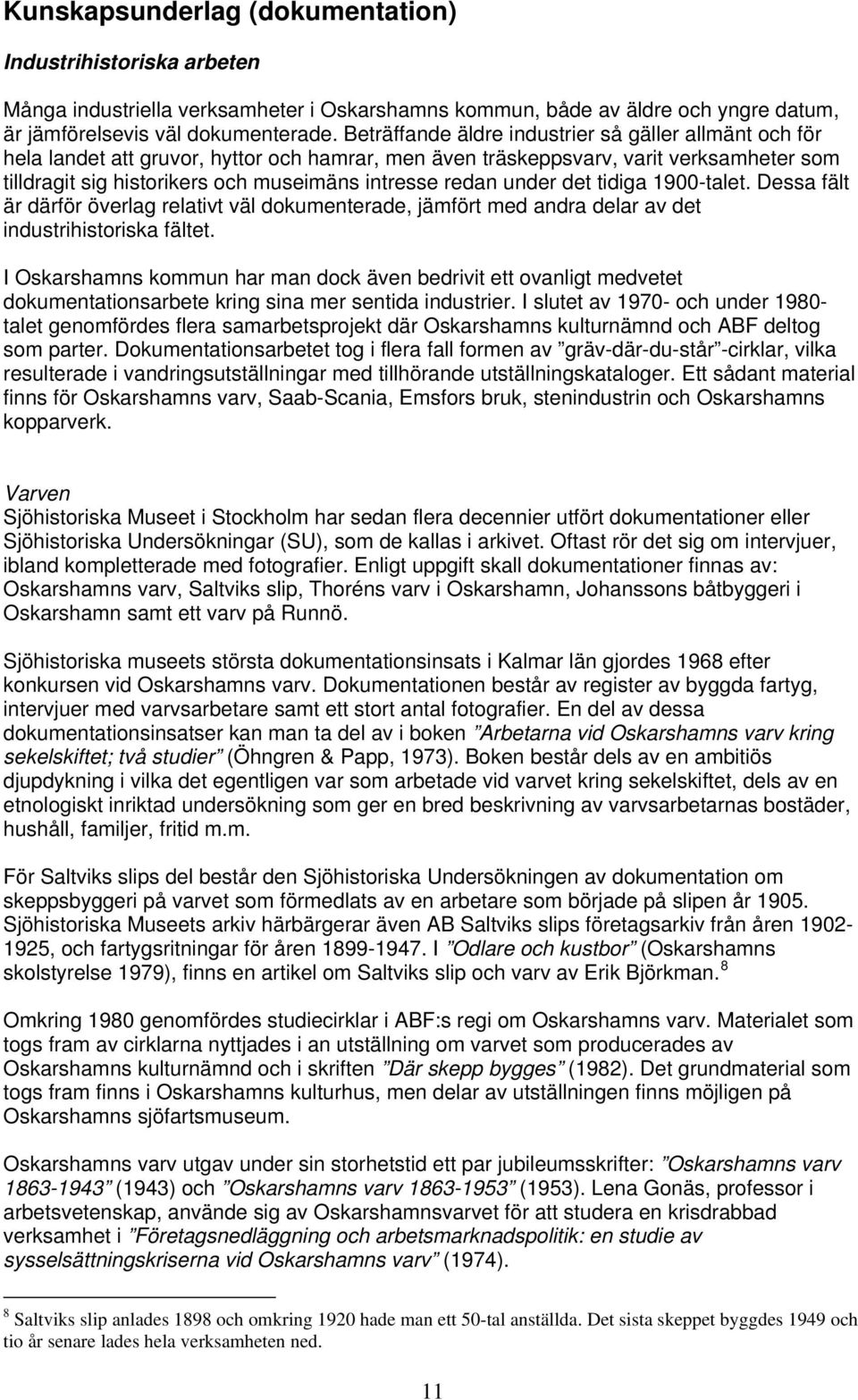 redan under det tidiga 1900-talet. Dessa fält är därför överlag relativt väl dokumenterade, jämfört med andra delar av det industrihistoriska fältet.