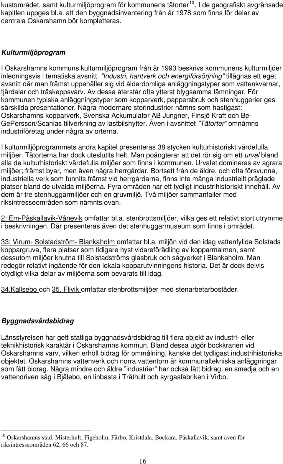 Industri, hantverk och energiförsörjning tillägnas ett eget avsnitt där man främst uppehåller sig vid ålderdomliga anläggningstyper som vattenkvarnar, tjärdalar och träskeppsvarv.