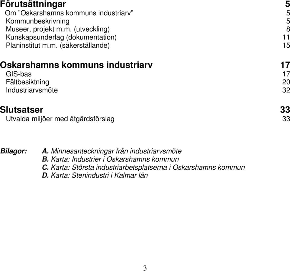 miljöer med åtgärdsförslag 33 Bilagor: A. Minnesanteckningar från industriarvsmöte B. Karta: Industrier i Oskarshamns kommun C.