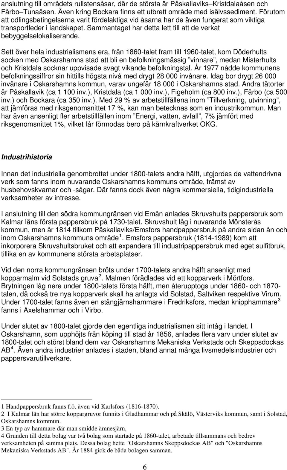 Sett över hela industrialismens era, från 1860-talet fram till 1960-talet, kom Döderhults socken med Oskarshamns stad att bli en befolkningsmässig vinnare, medan Misterhults och Kristdala socknar