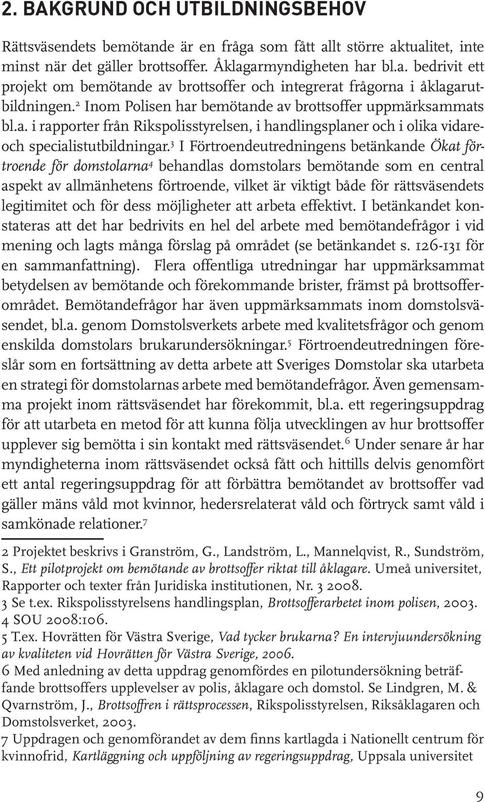 I Förtroendeutredningens betänkande Ökat förtroende för domstolarna behandlas domstolars bemötande som en central aspekt av allmänhetens förtroende, vilket är viktigt både för rättsväsendets