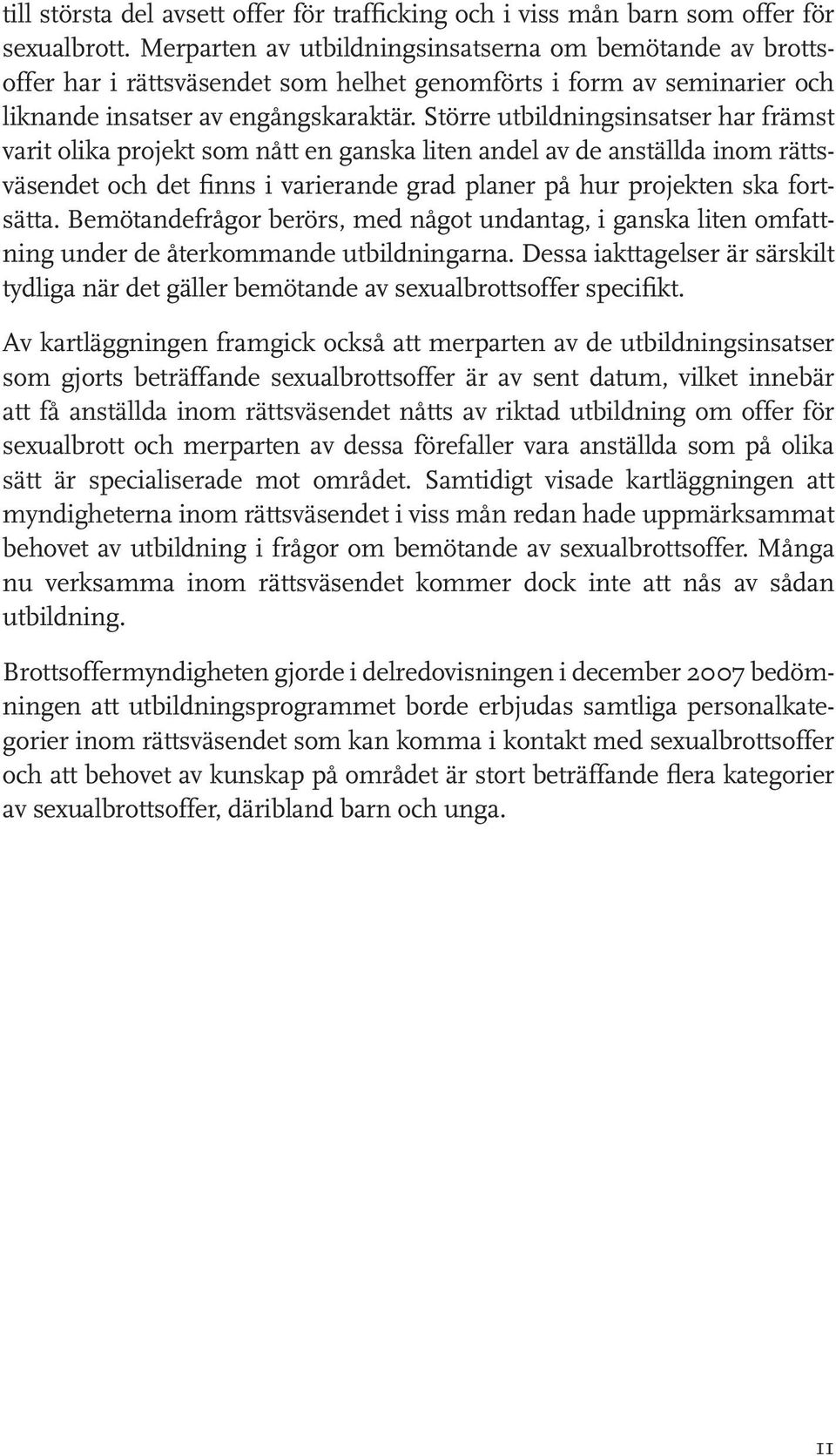 Större utbildningsinsatser har främst varit olika projekt som nått en ganska liten andel av de anställda inom rättsväsendet och det finns i varierande grad planer på hur projekten ska fortsätta.