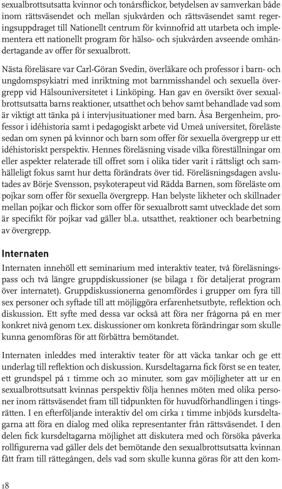 Nästa föreläsare var Carl-Göran Svedin, överläkare och professor i barn- och ungdomspsykiatri med inriktning mot barnmisshandel och sexuella övergrepp vid Hälsouniversitetet i Linköping.