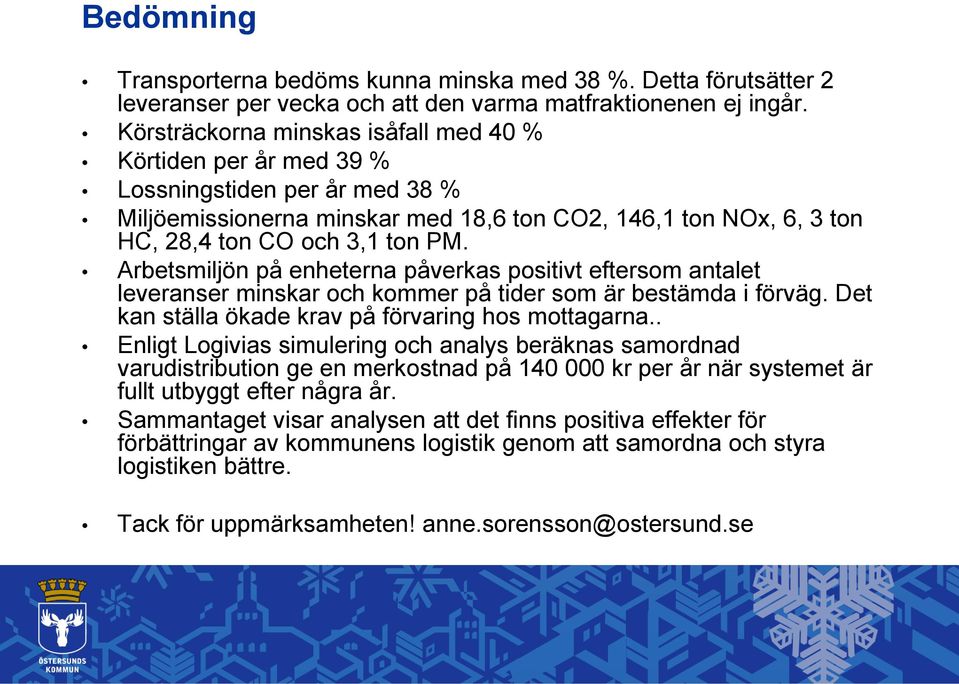 Arbetsmiljön på enheterna påverkas positivt eftersom antalet leveranser minskar och kommer på tider som är bestämda i förväg. Det kan ställa ökade krav på förvaring hos mottagarna.