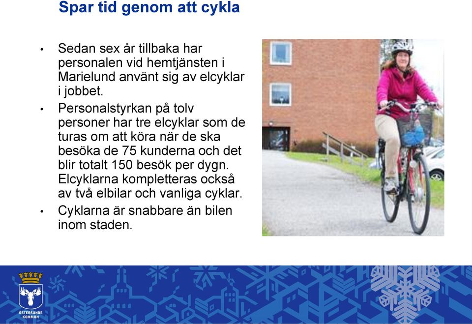 Personalstyrkan på tolv personer har tre elcyklar som de turas om att köra när de ska besöka