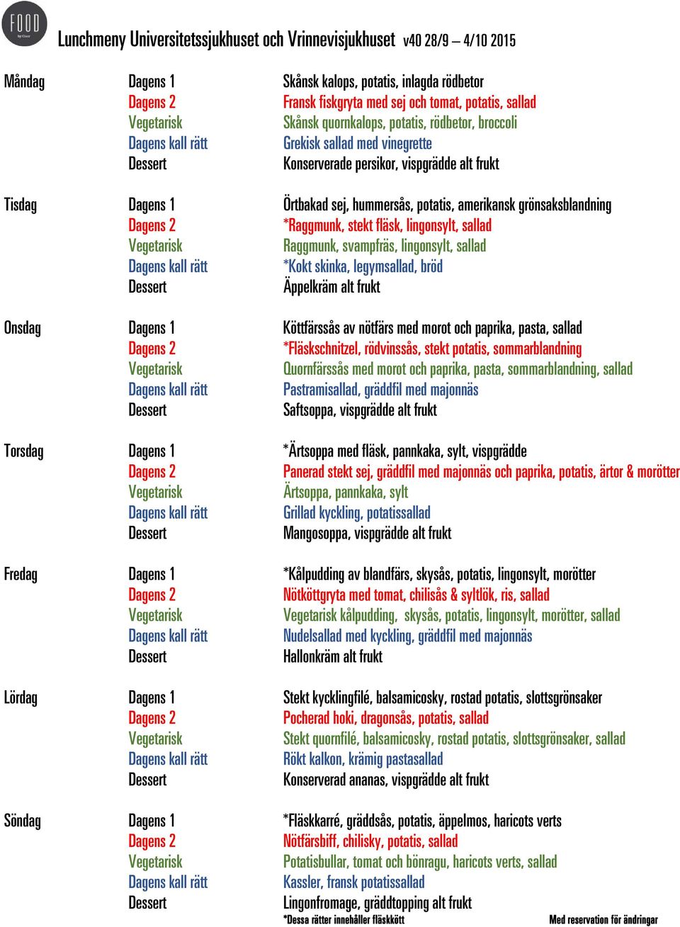 Raggmunk, svampfräs, lingonsylt, sallad *Kokt skinka, legymsallad, bröd Äppelkräm alt frukt Köttfärssås av nötfärs med morot och paprika, pasta, sallad *Fläskschnitzel, rödvinssås, stekt potatis,
