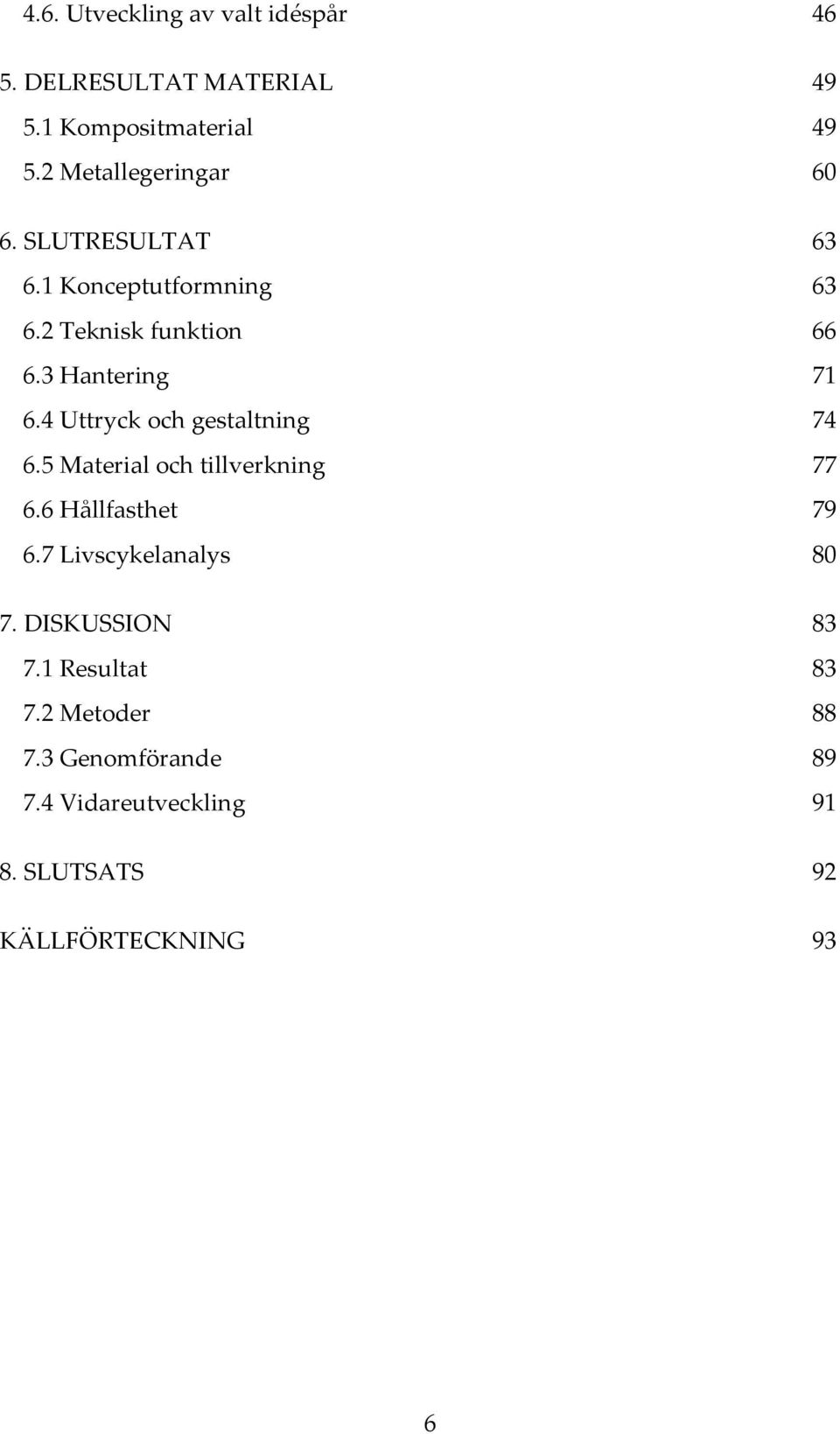 3 Hantering 71 6.4 Uttryck och gestaltning 74 6.5 Material och tillverkning 77 6.6 Hållfasthet 79 6.