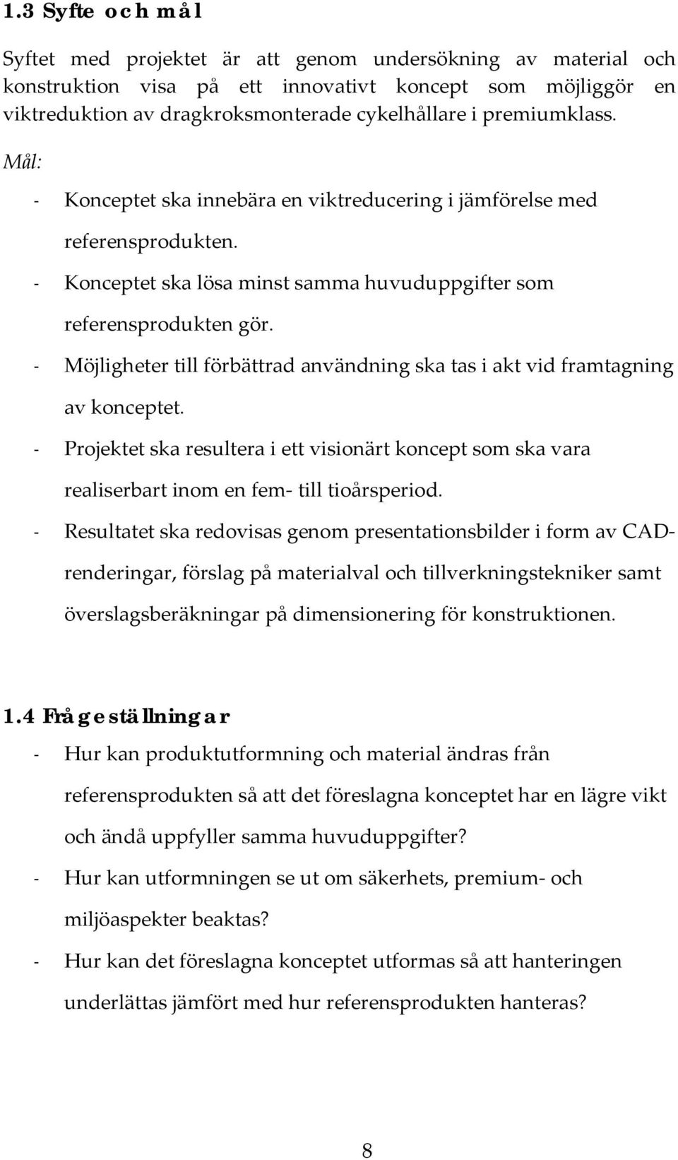 - Möjligheter till förbättrad användning ska tas i akt vid framtagning av konceptet. - Projektet ska resultera i ett visionärt koncept som ska vara realiserbart inom en fem till tioårsperiod.