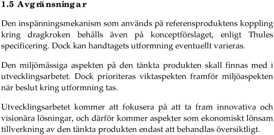 Den miljömässiga aspekten på den tänkta produkten skall finnas med i utvecklingsarbetet.