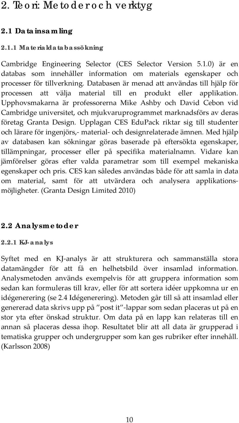 Upphovsmakarna är professorerna Mike Ashby och David Cebon vid Cambridge universitet, och mjukvaruprogrammet marknadsförs av deras företag Granta Design.