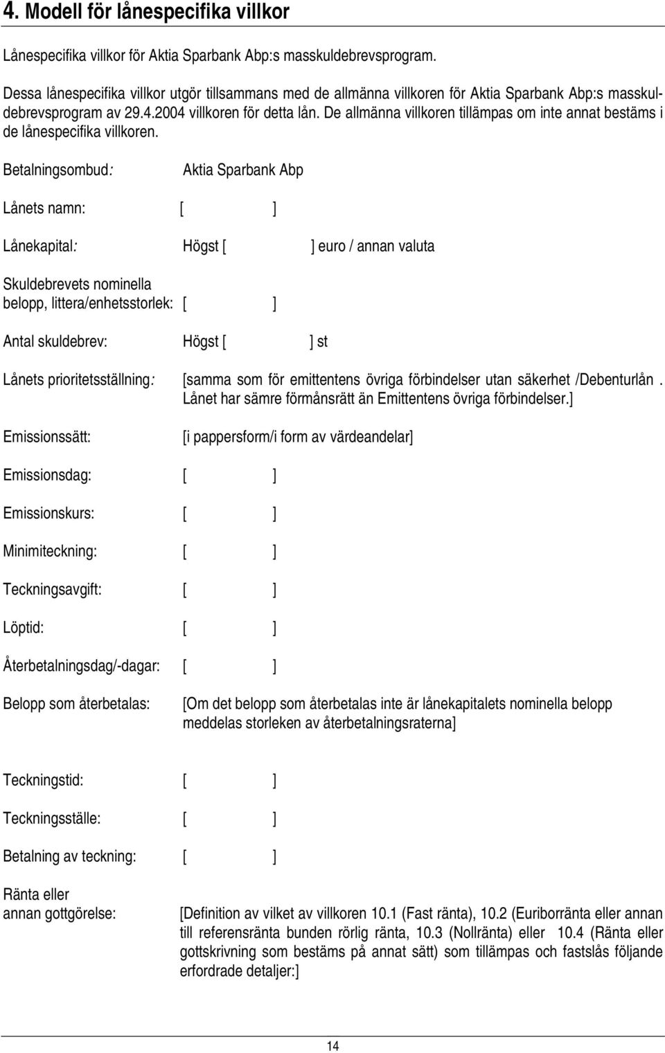 De allmänna villkoren tillämpas om inte annat bestäms i de lånespecifika villkoren.