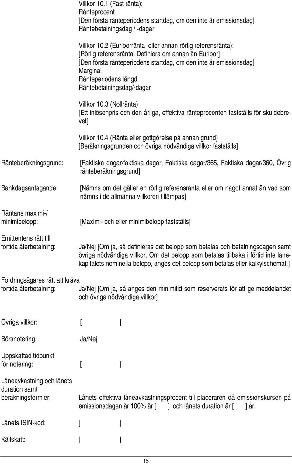 längd Räntebetalningsdag/-dagar Villkor 10.3 (Nollränta) [Ett inlösenpris och den årliga, effektiva ränteprocenten fastställs för skuldebrevet] Villkor 10.