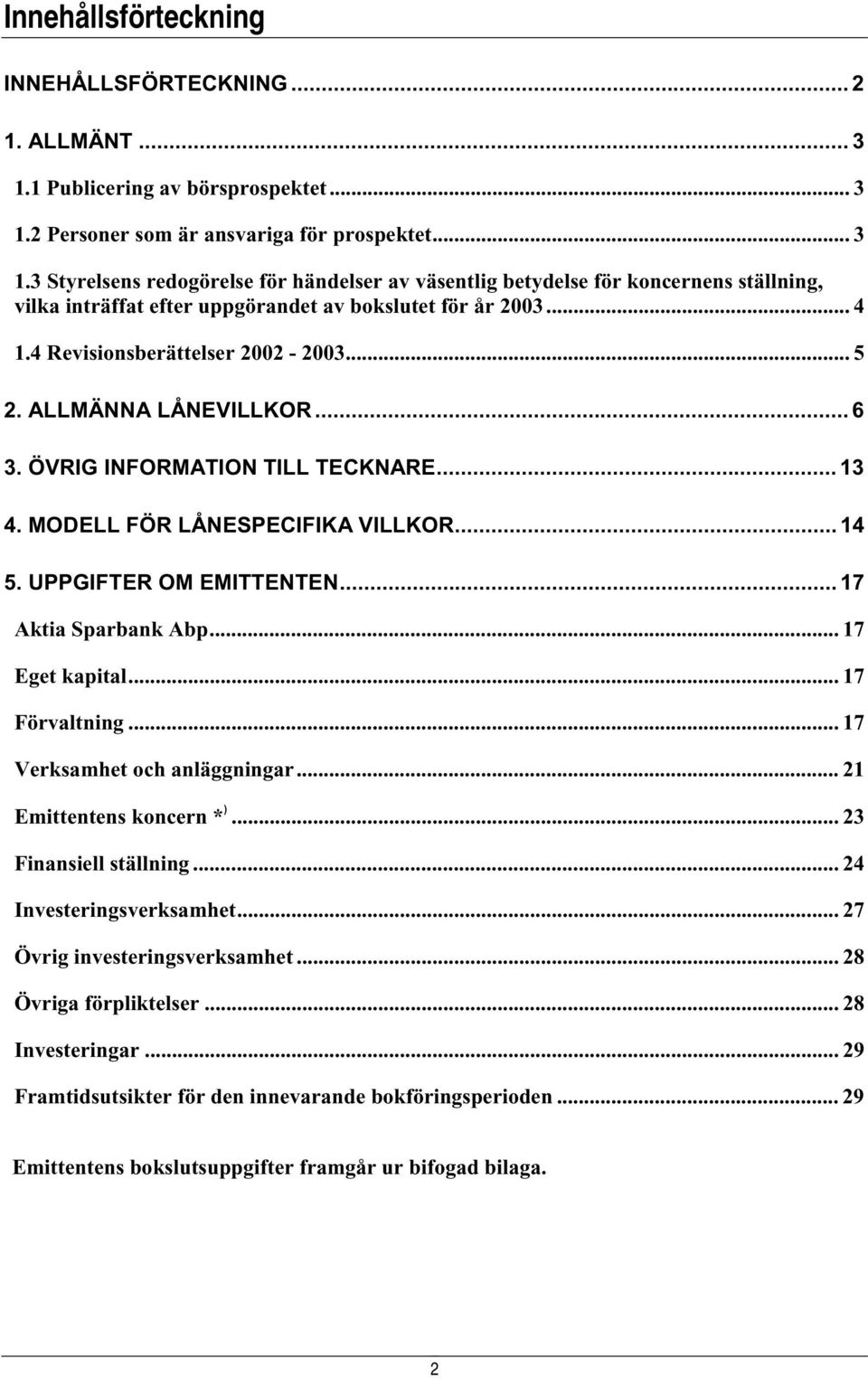 .. 4 1.4 Revisionsberättelser 2002-2003... 5 2. ALLMÄNNA LÅNEVILLKOR... 6 3. ÖVRIG INFORMATION TILL TECKNARE... 13 4. MODELL FÖR LÅNESPECIFIKA VILLKOR... 14 5. UPPGIFTER OM EMITTENTEN.