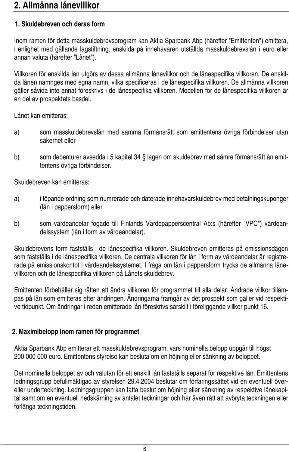 masskuldebrevslån i euro eller annan valuta (härefter "Lånet"). Villkoren för enskilda lån utgörs av dessa allmänna lånevillkor och de lånespecifika villkoren.