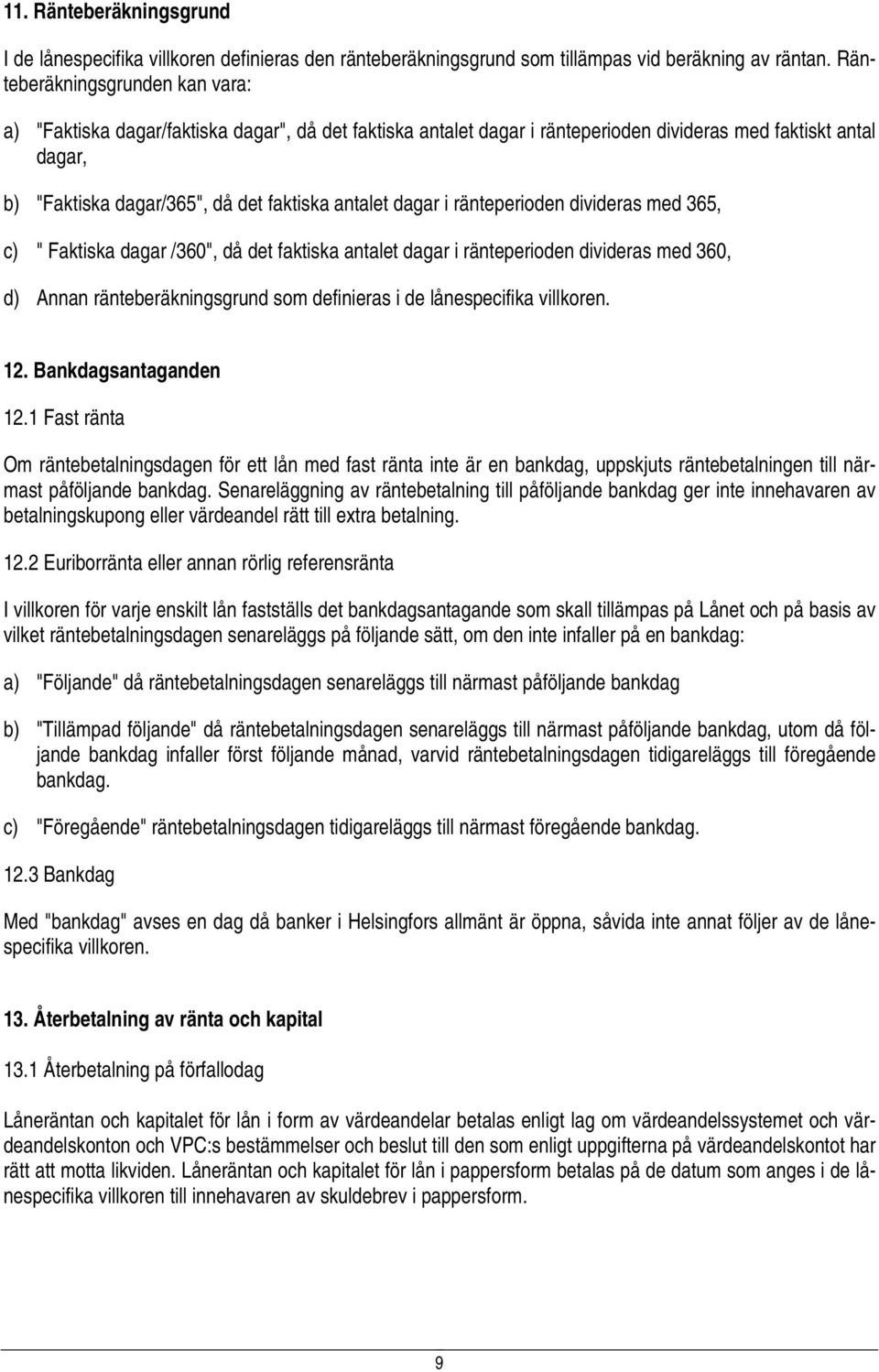 dagar i ränteperioden divideras med 365, c) " Faktiska dagar /360", då det faktiska antalet dagar i ränteperioden divideras med 360, d) Annan ränteberäkningsgrund som definieras i de lånespecifika