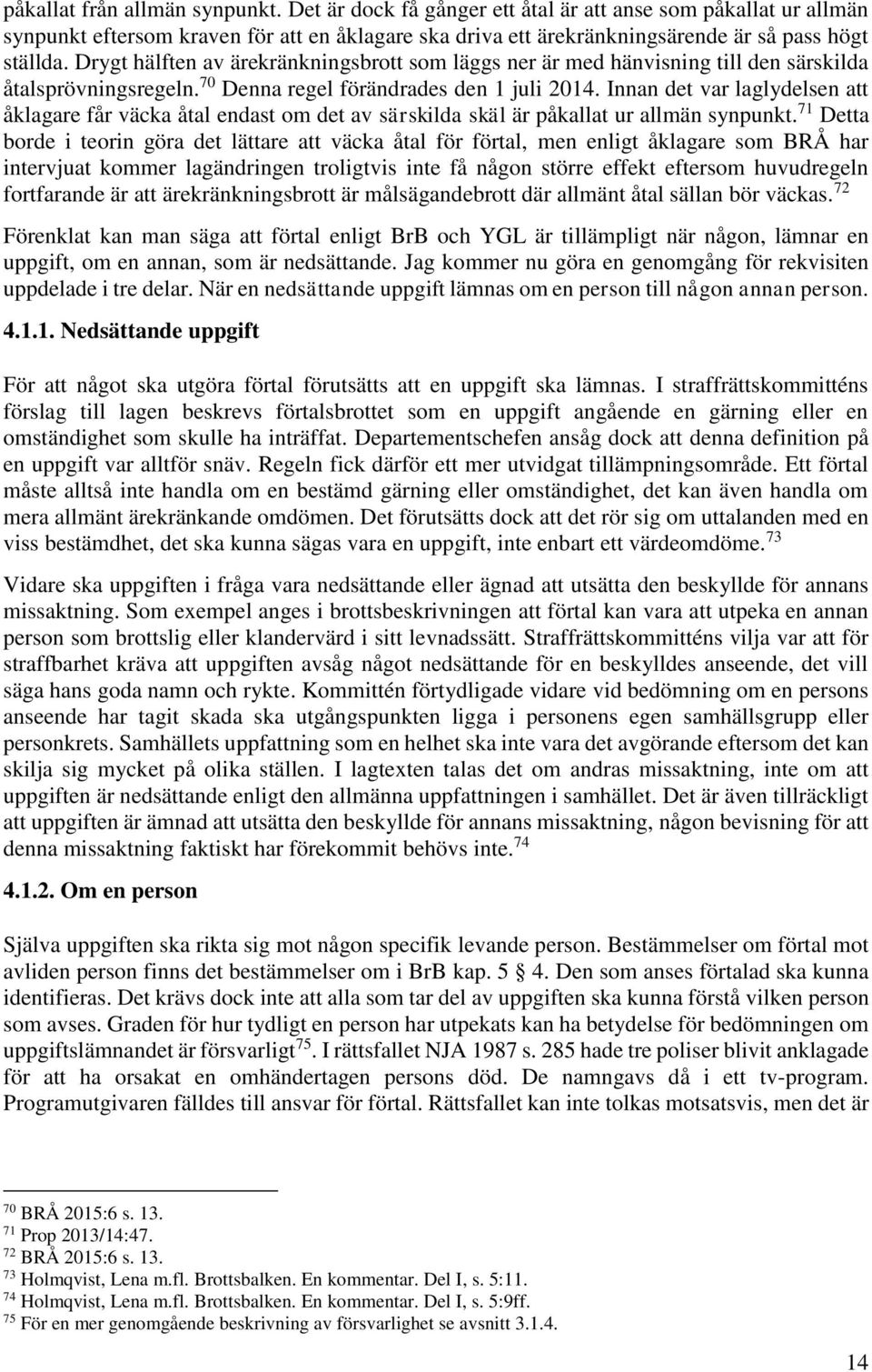 Innan det var laglydelsen att åklagare får väcka åtal endast om det av särskilda skäl är påkallat ur allmän synpunkt.