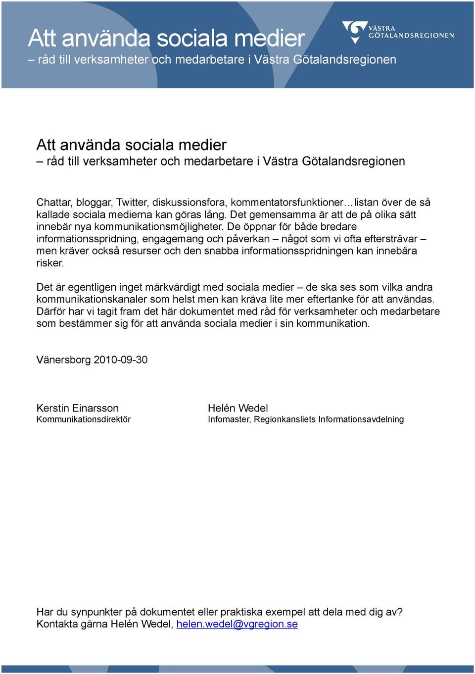 De öppnar för både bredare informationsspridning, engagemang och påverkan något som vi ofta eftersträvar men kräver också resurser och den snabba informationsspridningen kan innebära risker.