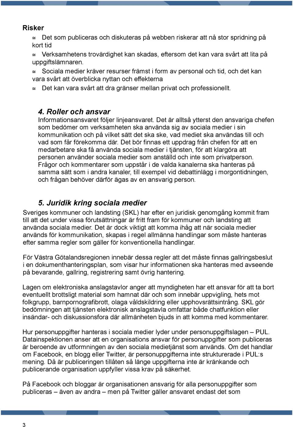Roller och ansvar Informationsansvaret följer linjeansvaret.