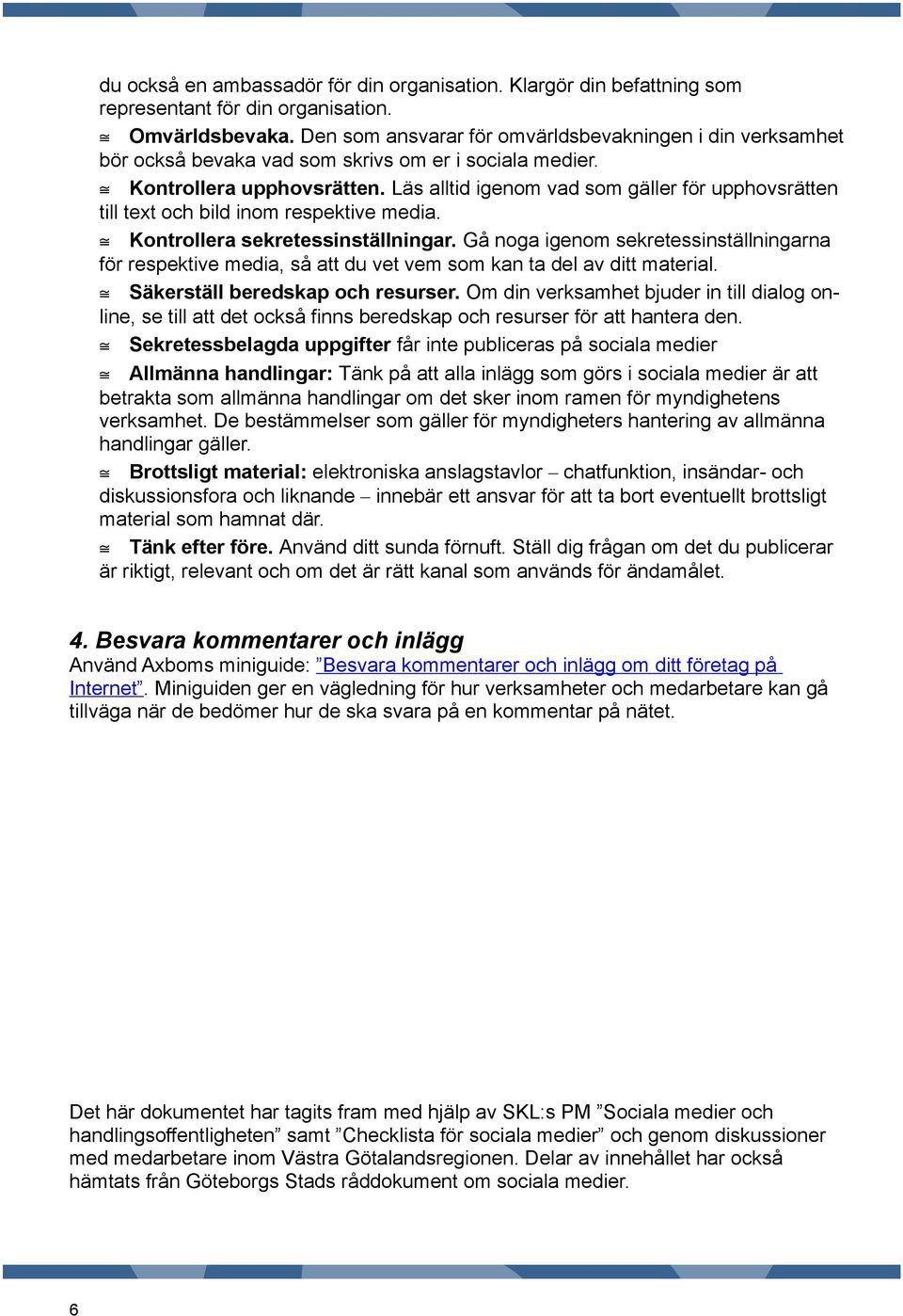 Läs alltid igenom vad som gäller för upphovsrätten till text och bild inom respektive media. Kontrollera sekretessinställningar.