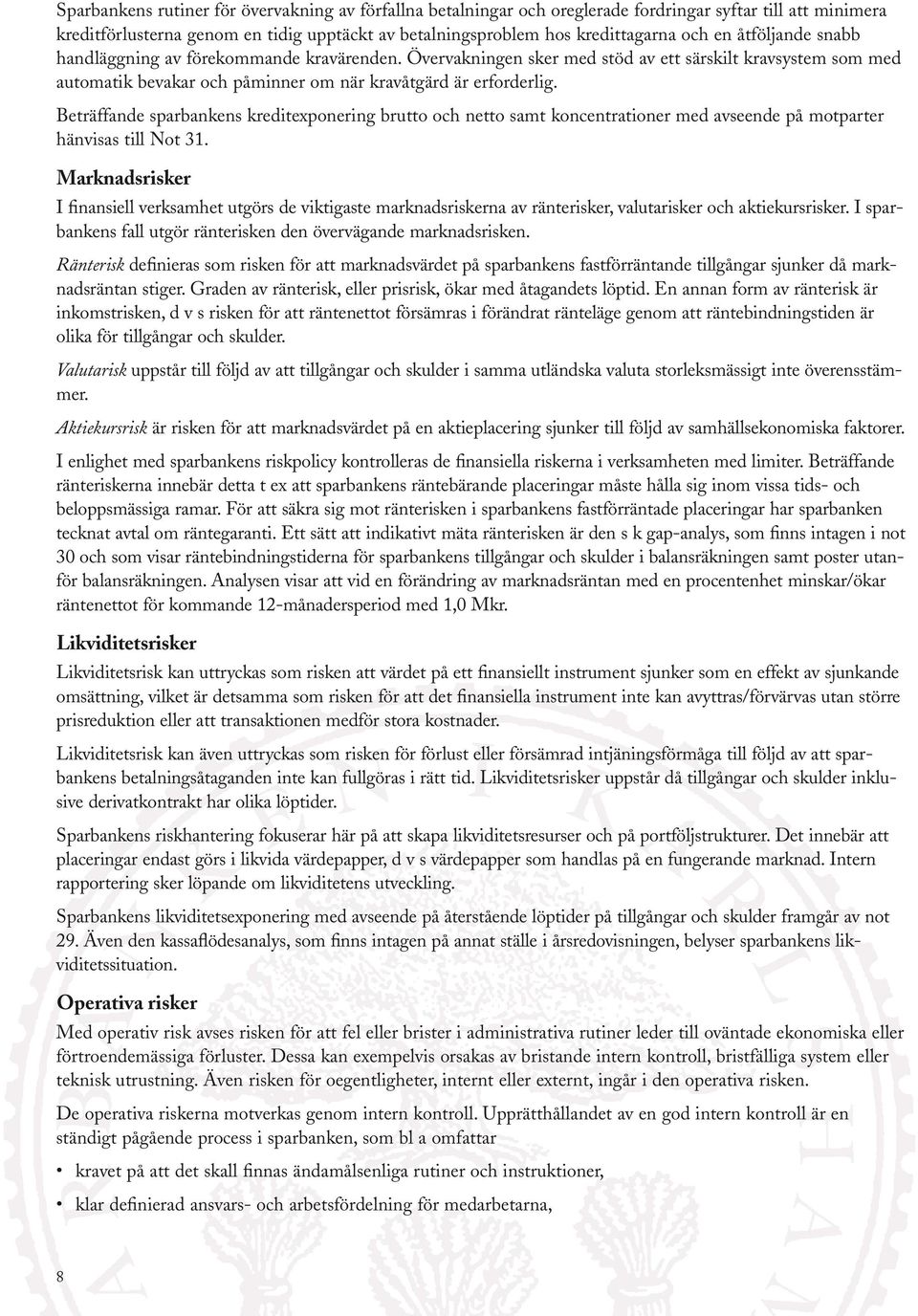 Beträffande sparbankens kreditexponering brutto och netto samt koncentrationer med avseende på motparter hänvisas till Not 31.