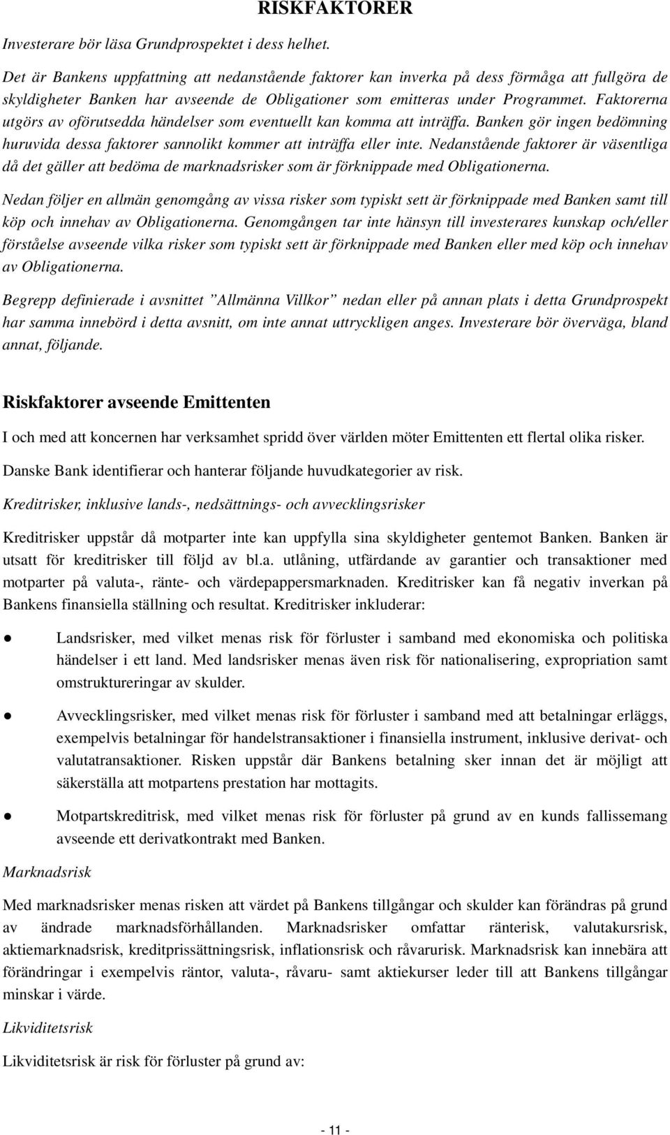 Faktorerna utgörs av oförutsedda händelser som eventuellt kan komma att inträffa. Banken gör ingen bedömning huruvida dessa faktorer sannolikt kommer att inträffa eller inte.