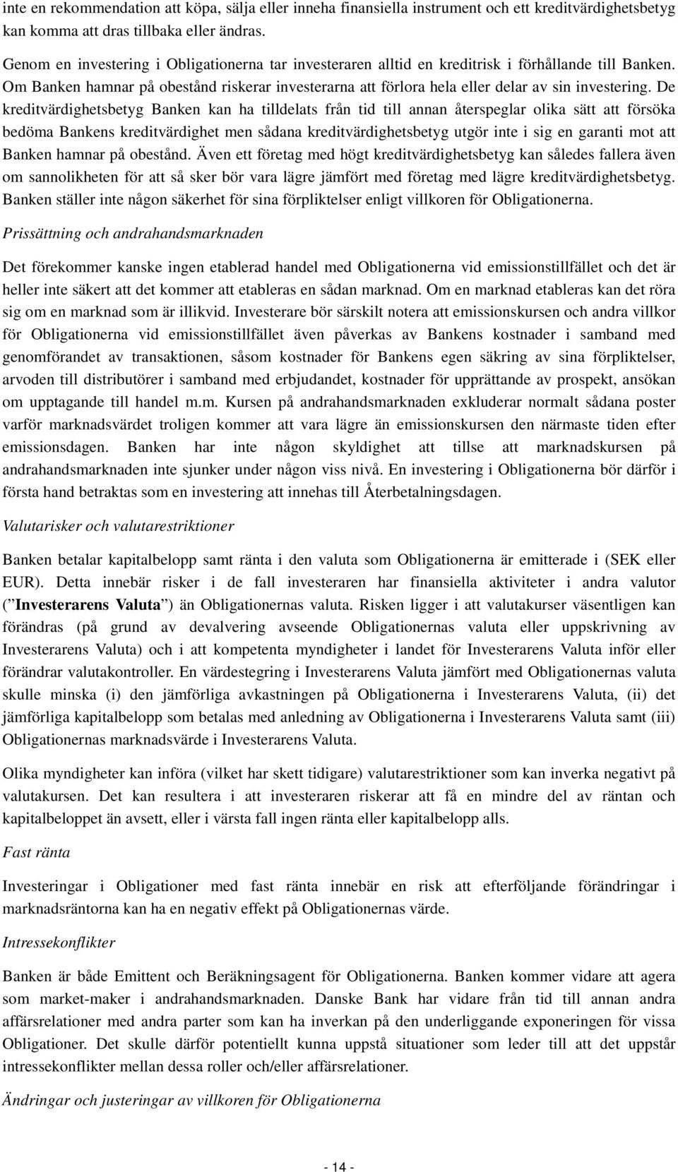 Om Banken hamnar på obestånd riskerar investerarna att förlora hela eller delar av sin investering.